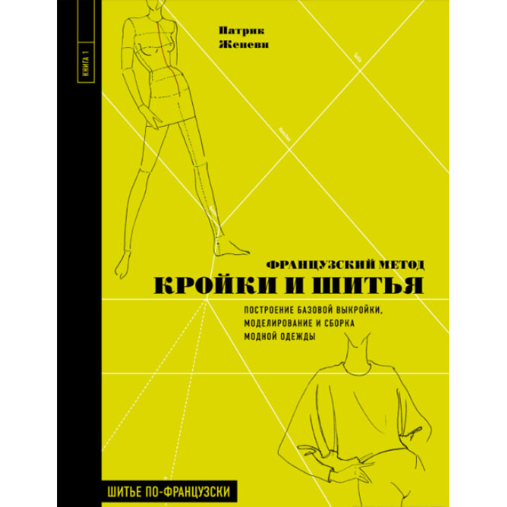 Французский метод кройки и шитья. Построение базовой выкройки, моделирование и сборка модной одежды
