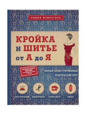 Крій та шиття від А до Я. Повний ілюстрований практичний курс. Мудрагель Лідія Д.