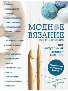 Модне в'язання гачком та на спицях. Усі актуальні види та техніки. Енциклопедія сучасного в'язання