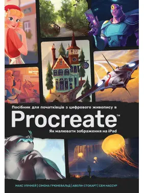 Посібник для початківців з цифрового живопису в Procreate: Як малювати на iPad. Макс Улічней, Сімона Грюневальд, Авелін Стокарт, Сем Нассур
