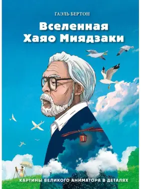 Всесвіт Хаяо Міядзакі. Картини великого аніматора в деталях. Гаель Бертон Всесвіт Хаяо Міядзакі. Картини великого аніматора в деталях. Гаель Бертон