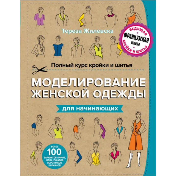 Полный курс кройки и шитья. Моделирование женской одежды для начинающих. Жилевска Тереза
