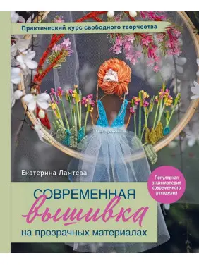 Сучасна вишивка на прозорих матеріалах. Практичний курс вільної творчості. Катерина Ламтєва