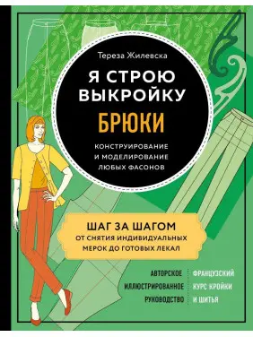 Я строю выкройку. Брюки. Конструирование и моделирование любых фасонов Тереза Жилевска Я строю выкройку. Брюки. Конструирование и моделирование любых фасонов Тереза Жилевска
