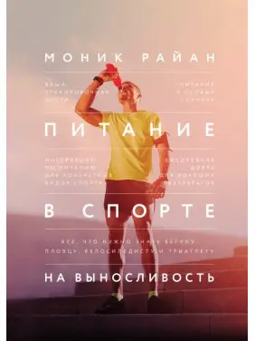 Питание в спорте на выносливость. Все, что нужно знать бегуну, пловцу, велосипедисту и триатлету. Моник Райан Питание в спорте на выносливость. Все, что нужно знать бегуну, пловцу, велосипедисту и триатлету. Моник Райан