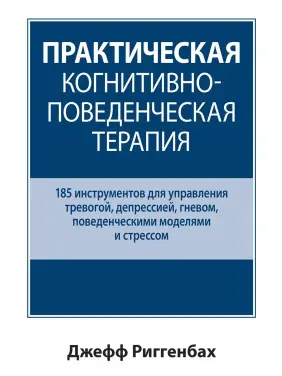 Практична когнітивно-поведінкова терапія. 185 інструментів для керування тривогою. Джефф Риггенбах. Практична когнітивно-поведінкова терапія. 185 інструментів для керування тривогою. Джефф Риггенбах.