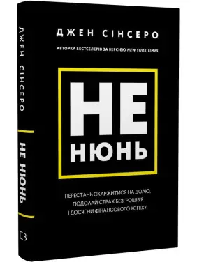 Не нюнь. Перестань скаржитися на долю, подолай страх безгрошів’я і досягни фінансового успіху! Не нюнь. Перестань скаржитися на долю, подолай страх безгрошів’я і досягни фінансового успіху!