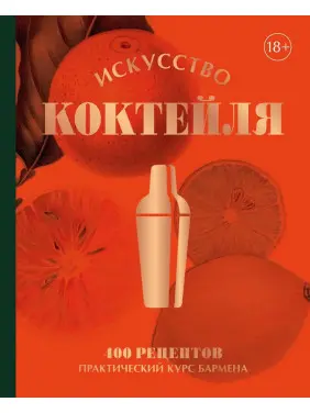 Искусство Коктейля. 400 рецептов. Практический курс бармена