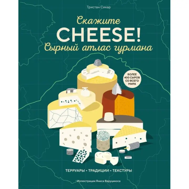 Скажіть «Cheese!». Сирний атлас гурмана. Трістан Сікар