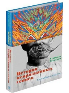 Истории непризнанных гениев. Аутсайдеры в искусстве Аккатино А.