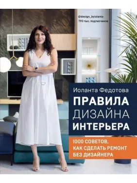 Правила дизайну інтер'єру. 1000 порад як зробити ремонт без дизайнера. Іоланта Федотіва Правила дизайну інтер'єру. 1000 порад як зробити ремонт без дизайнера. Іоланта Федотіва