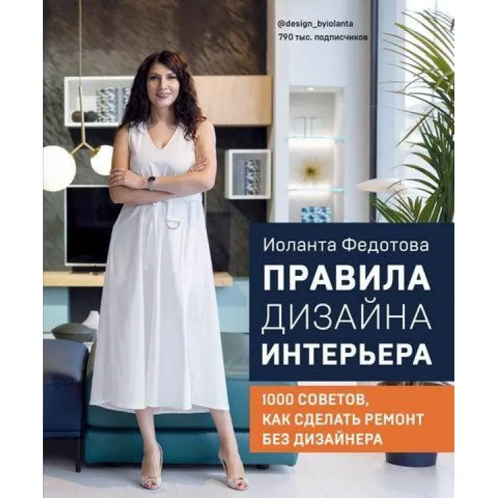 Правила дизайну інтер'єру. 1000 порад як зробити ремонт без дизайнера. Іоланта Федотіва