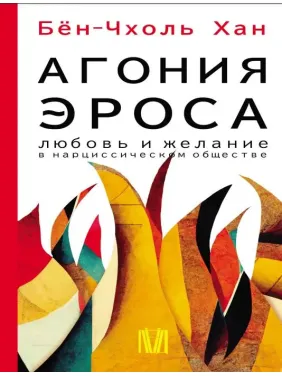 Агонія еросу. Любов і бажання в нарцисичному суспільстві. Бьон-Чхоль Хан Агонія еросу. Любов і бажання в нарцисичному суспільстві. Бьон-Чхоль Хан