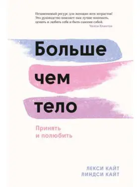 Більше, ніж тіло. Прийняти і полюбити. Лексі Кайт, Ліндсі Кайт Більше, ніж тіло. Прийняти і полюбити. Лексі Кайт, Ліндсі Кайт