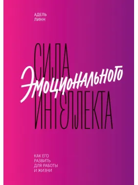 Адель Линн. Сила эмоционального интеллекта. Как его развить для работы и жизни