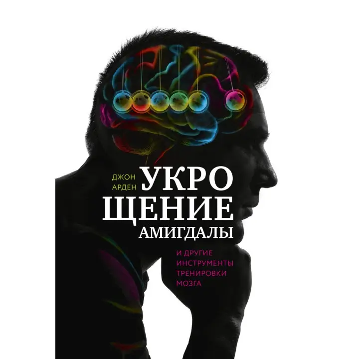 Арден Д. Приборкання амигдалы. Та інші інструменти тренування мозку