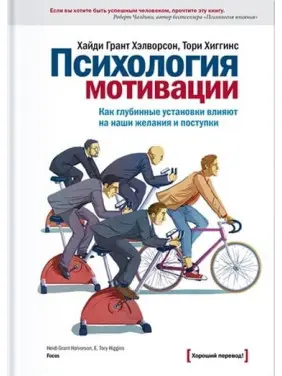 Грант Хэлворсон  Х.; Хиггинс Т. Психология мотивации. Как глубинные установки влияют на наши желания