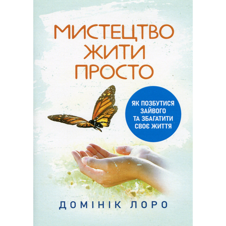 Мистецтво жити просто. Як позбутися зайвого та збагатити своє життя. Домінік Лоро 