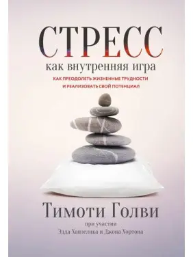 Стрес як внутрішня гра. Як подолати життєві труднощі та реалізувати свій потенціал. Тимоти Голви