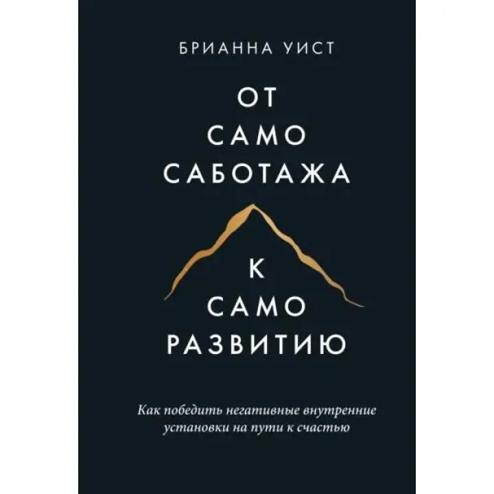Від самосаботажу до саморозвитку. Як подолати негативні внутрішні установки на шляху до щастя. Віст Б.