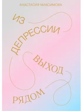 Из депрессии. Выход рядом. Анастасия Максимова