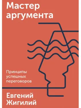 Мастер аргумента. Принципы успешных переговоров. Евгений Жигилий Мастер аргумента. Принципы успешных переговоров. Евгений Жигилий