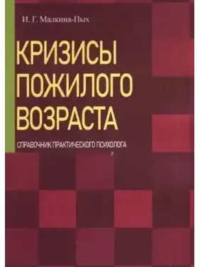 Кризи похилого віку. Довідник практичного психолога. І.Г. Малкіна-Пих Кризи похилого віку. Довідник практичного психолога. І.Г. Малкіна-Пих
