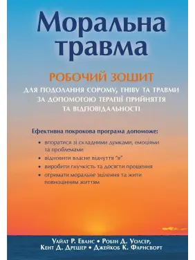 Моральна травма: робочий зошит для подолання сорому, гніву та травми за допомогою терапії прийняття та відповідальності. Уайат Р. Еванс, Робін Д. Уолсер, Кент Д. Дрешер, Джейкоб К. Фарнсворт