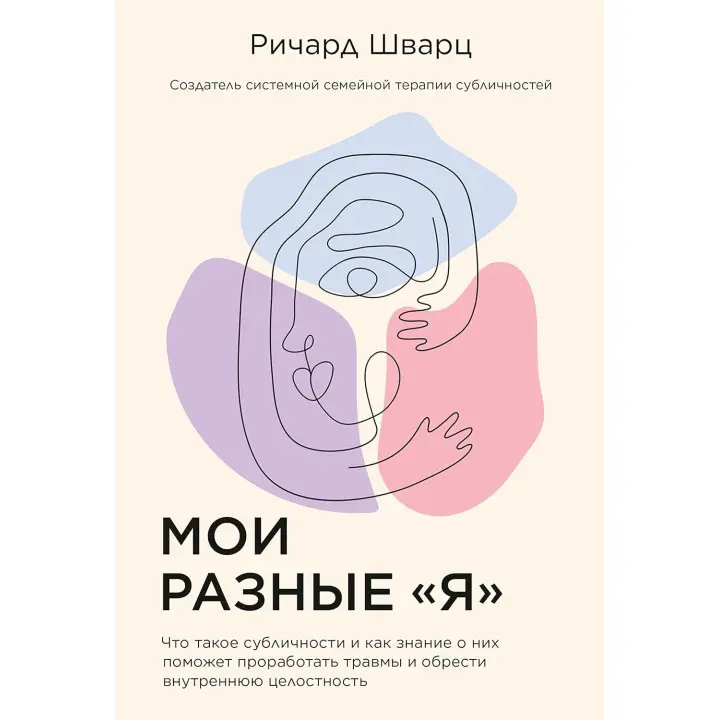 Мої різні «Я»: Що таке субособистості та як знання про них допоможе опрацювати травми і знайти внутрішню цілісність. Річард Шварц