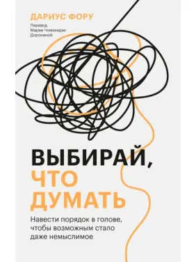 Обирай, що думати. Навести лад у голові, щоб можливим стало навіть немислиме. Даріус Фору