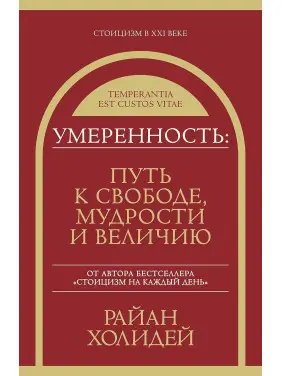 Умеренность: путь к свободе, мудрости и величию. Райан Холидей (мягкая обложка)