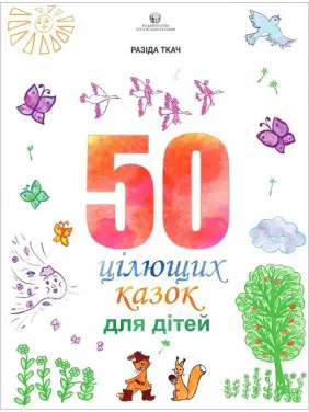 50 цілющих казок для дітей. Ткач Разіда 50 цілющих казок для дітей. Ткач Разіда
