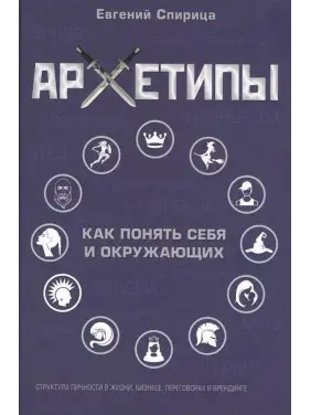 Архетипи. Як зрозуміти себе і оточуючих. Євген Спіриця Архетипи. Як зрозуміти себе і оточуючих. Євген Спіриця