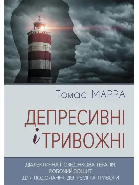 Депресивні і тривожні. Діалектична поведінкова терапія: робочий зошит для подолання депресії та тривоги. Томас Марра Депресивні і тривожні. Діалектична поведінкова терапія: робочий зошит для подолання депресії та тривоги. Томас Марра