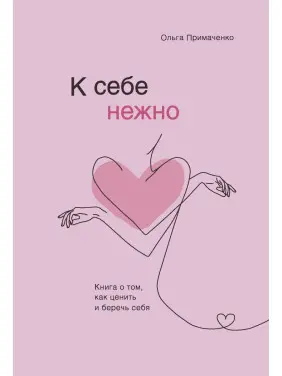 До себе ніжно. Книга про те, як цінувати і берегти себе Ольга Примаченко