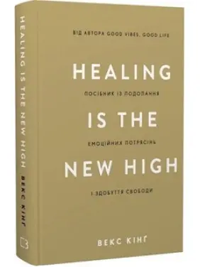 Healing Is the New High. Посібник із подолання емоційних потрясінь і здобуття свободи. Векс Кінґ Healing Is the New High. Посібник із подолання емоційних потрясінь і здобуття свободи. Векс Кінґ