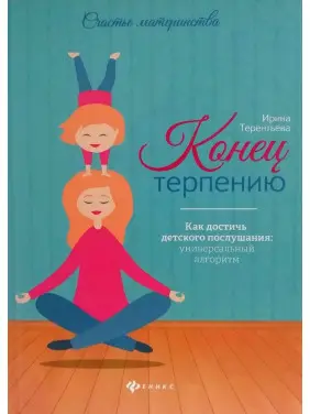 Ірина Терентьєва. Кінець терпінню. Як досягти дитячого послуху Ірина Терентьєва. Кінець терпінню. Як досягти дитячого послуху