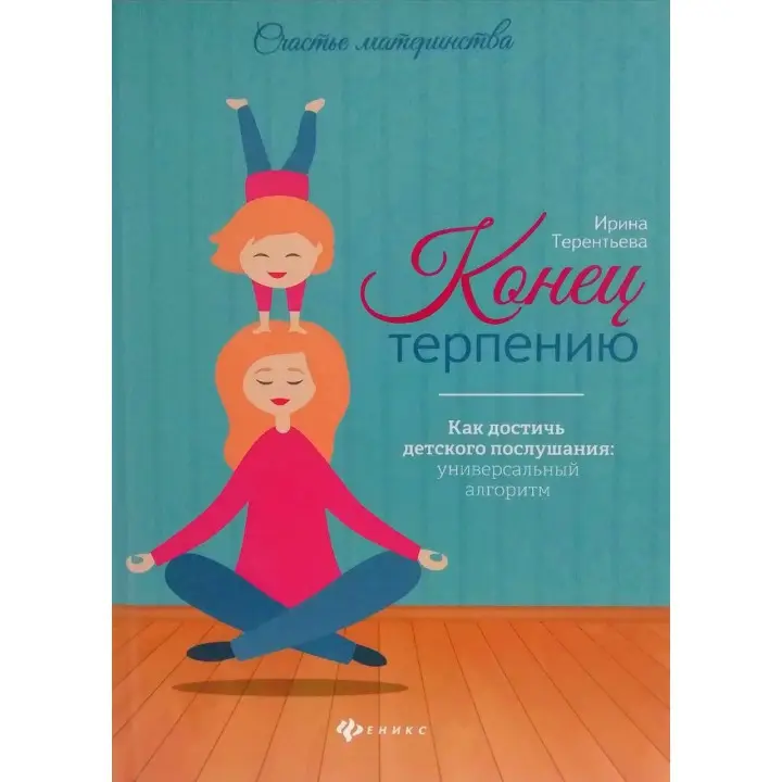 Ірина Терентьєва. Кінець терпінню. Як досягти дитячого послуху