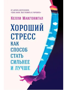 Келли Макгонигал. Хороший стресс как способ стать сильнее и лучше. Келли Макгонигал. Хороший стресс как способ стать сильнее и лучше.