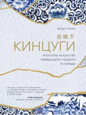 Кинцуги. Японское искусство превращать неудачи в победы. Кэндис Кумай