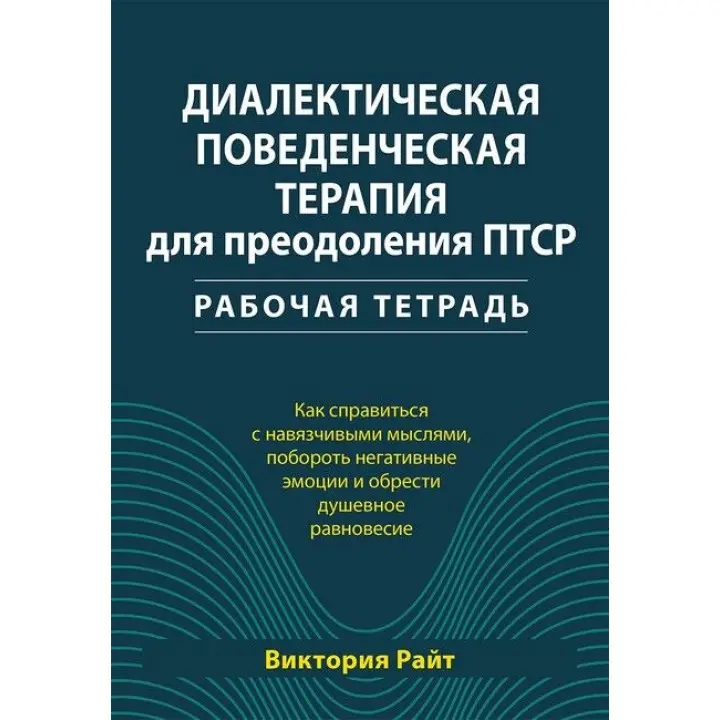 Діалектична поведінкова терапія для подолання ПТСР. Робочий зошит. Вікторія Райт