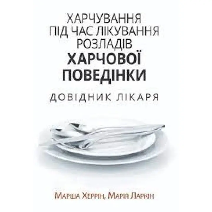 Харчування під час лікування розладів харчової поведінки. Довідник лікаря. Марша Херрін, Марія Ларкін