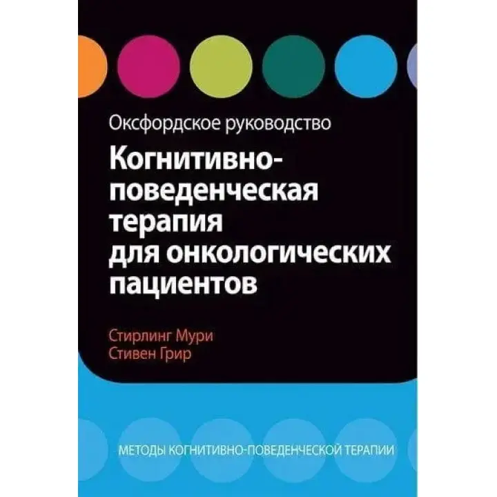 Когнітивно-поведінкова терапія для онкологічних пацієнтів. Оксфордське керівництво, С. Мурі, С. Грир.