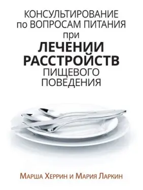 Консультування з питань харчування під час лікування розладів харчової поведінки. Марша Херрін, Марія Ларкін Консультування з питань харчування під час лікування розладів харчової поведінки. Марша Херрін, Марія Ларкін
