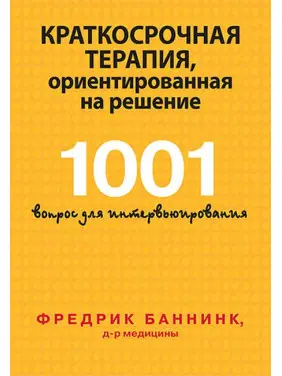 Краткосрочная терапія, орієнтована на рішення. 1001 питання для інтерв'ювання. Фредрік Баннінк Краткосрочная терапія, орієнтована на рішення. 1001 питання для інтерв'ювання. Фредрік Баннінк