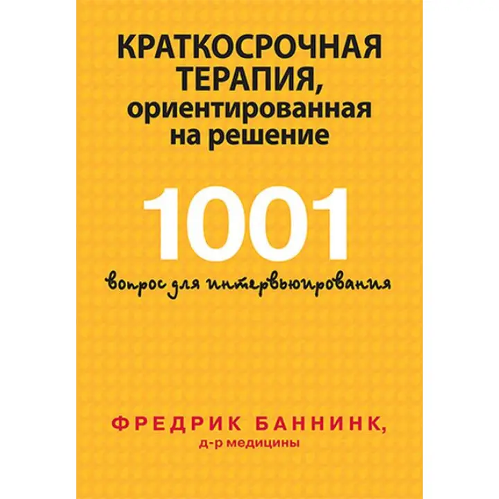 Краткосрочная терапія, орієнтована на рішення. 1001 питання для інтерв'ювання. Фредрік Баннінк