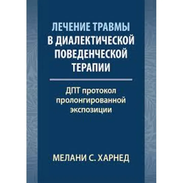 Лечение травмы в диалектической поведенческой терапии: ДПТ протокол пролонгированной экспозиции. М. С. Харнед