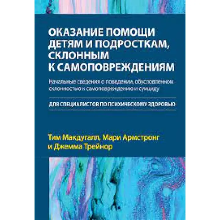 Надання допомоги дітям і підліткам, схильним до самоушкоджень. Тим Макдугалл, Марі Армстронг, Джемма Трейнор