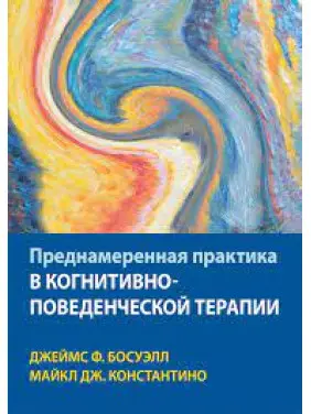Навмисна практика у когнітивно-поведінковій терапії. Джеймс Ф. Босуелл, Майкл Дж. Константіно Навмисна практика у когнітивно-поведінковій терапії. Джеймс Ф. Босуелл, Майкл Дж. Константіно