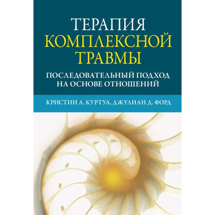 Терапия комплексной травмы. Последовательный подход на основе отношений Кристин А. Куртуа, Джулиан Д. Форд 